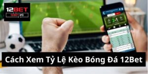Hướng Dẫn Cách Xem Tỷ Lệ Kèo Bóng Đá 12Bet 1 Cách xem tỷ lệ kèo bóng đá 12bet