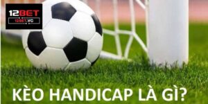 Kèo Handicap 12Bet: Hướng Dẫn Chi Tiết Từ A Đến Z Cho Người Mới 9 Kèo Handicap 12Bet