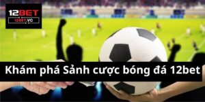 Sảnh cược bóng đá 12bet: Thiên Đường Cho Các Fan Cược Thể Thao 5 Sảnh cược bóng đá 12bet