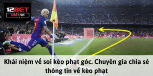 Hướng Dẫn Soi Kèo Phạt Góc 12bet và Mẹo Chiến Thắng 13 Soi kèo phạt góc 12bet